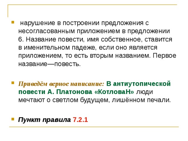   нарушение в построении предложения с несогласованным приложением в предложении 6. Название повести, имя собственное, ставится в именительном падеже, если оно является приложением, то есть вторым названием. Первое название—повесть.  Приведём верное написание:  В антиутопической повести А. Платонова «КотловаН» люди мечтают о светлом будущем, лишённом печали.  Пункт правила  7.2.1 