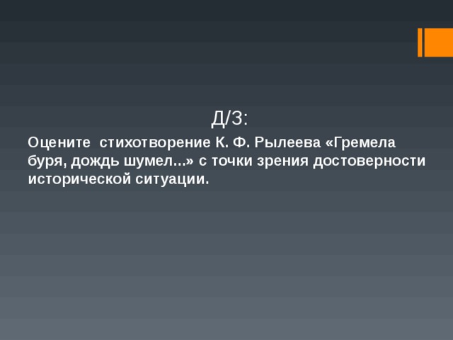 Д/З: Оцените стихотворение К. Ф. Рылеева «Гремела буря, дождь шумел...» с точки зрения достоверности исторической ситуации.