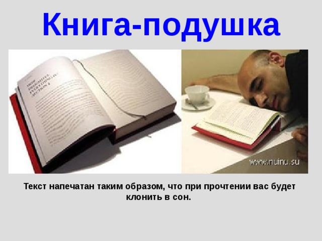 Книга-подушка Текст напечатан таким образом, что при прочтении вас будет клонить в сон. 