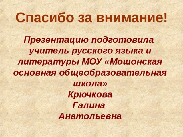 Спасибо за внимание! Презентацию подготовила учитель русского языка и литературы МОУ «Мошонская основная общеобразовательная школа»  Крючкова Галина Анатольевна  