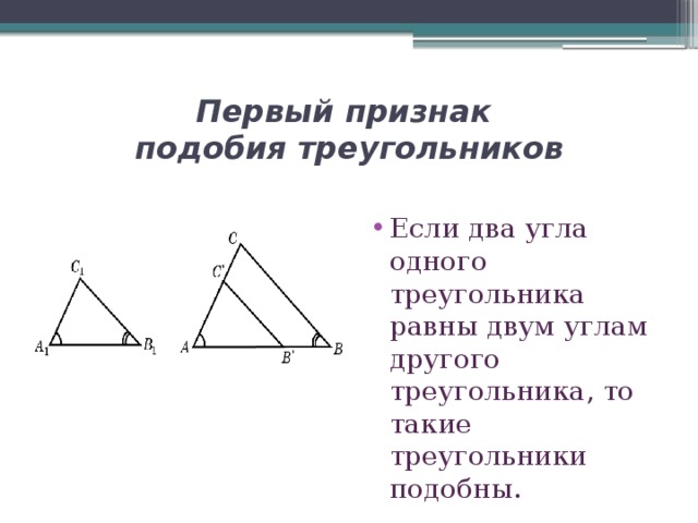 Первый признак  подобия треугольников Если два угла одного треугольника равны двум углам другого треугольника, то такие треугольники подобны. 