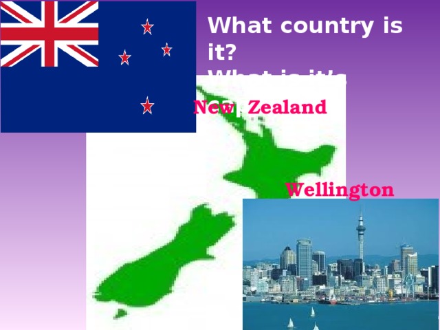 What country is it? What is it’s capital? New Zealand Wellington 