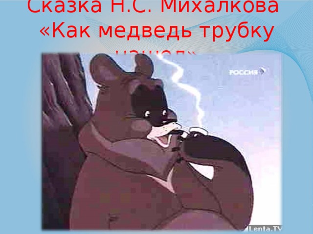 Сказка Н.С. Михалкова  «Как медведь трубку нашел» 