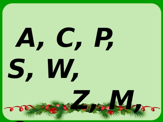  A, C, P, S, W,  Z, M, O 