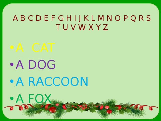 A B C D E F G H I J K L M N O P Q R S T U V W X Y Z A CAT A DOG A RACCOON A FOX 