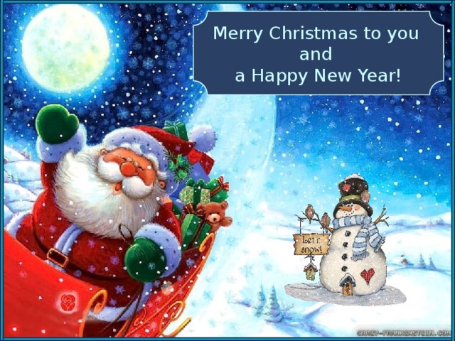 Merry Christmas to you and a Happy New Year! 