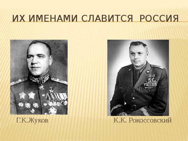 Их именами славится Россия Г.К.Жуков К.К. Рокоссовский 