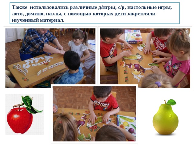Также использовались различные д/игры, с/р, настольные игры, лото, домино, пазлы, с помощью которых дети закрепляли изученный материал. 