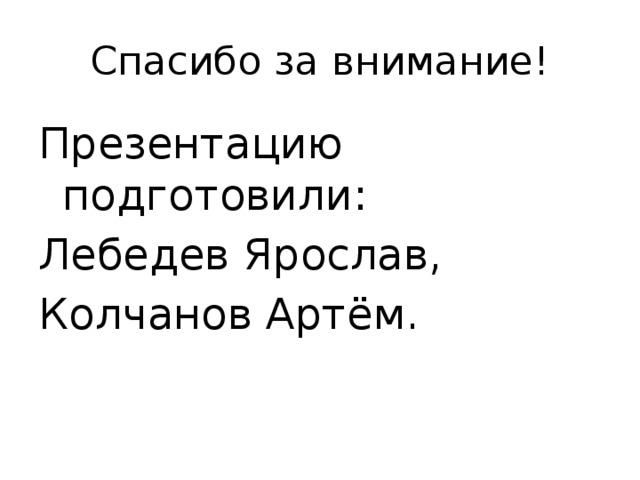 Спасибо за внимание! Презентацию подготовили: Лебедев Ярослав, Колчанов Артём. 