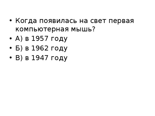 Когда появилась на свет первая компьютерная мышь? А) в 1957 году Б) в 1962 году В) в 1947 году 