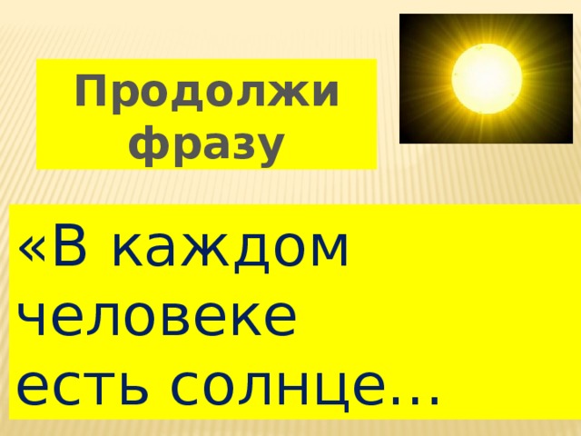 Продолжи фразу «В каждом человеке есть солнце… 