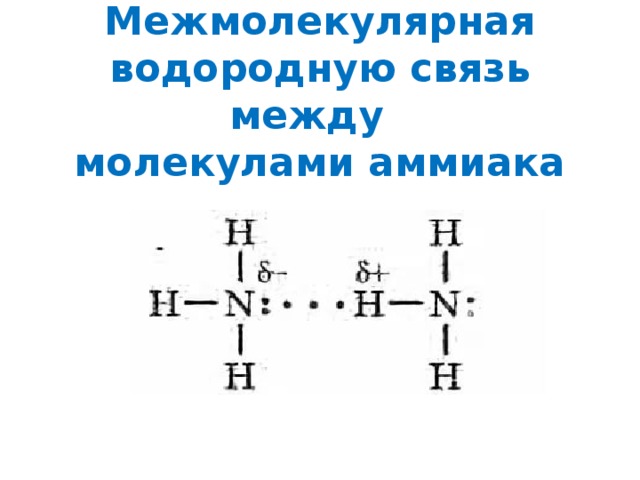 Межмолекулярная водородную связь между  молекулами воды  Химические связи между атомами водорода и кислорода в молекуле воды ковалентные полярные.  Кислород как более электроотрицательный атом обладает частичным отрицательным зарядом δˉ . Атомы водорода несут частичный положительный заряд δ + . Между атомом водорода одной молекулы и атомом кислорода другой молекулы возникает электростатическое притяжение. Водородная связь примерно в 10 раз слабее, чем ковалентная полярная, однако ее образование приводит к тому, что молекулы воды сцеплены друг с другом, образуя ассоциации. Если бы водородных связей не было , вода закипала бы при температуре -80 ˚С, а замерзала бы при -100˚С. Земля бы превратилась в безжизненную пустыню. 