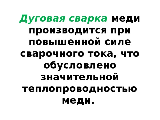 Дуговая сварка   меди производится при повышенной силе сварочного тока, что обусловлено значительной теплопроводностью меди. 