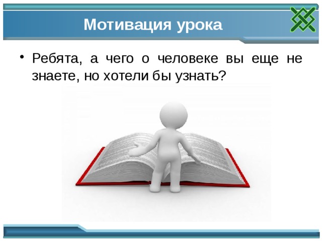  Мотивация урока Ребята, а чего о человеке вы еще не знаете, но хотели бы узнать? Вызов - Ребята, а чего о человеке вы еще не знаете, но хотели бы узнать? Выбор целей урока. Обсуждение. 2 