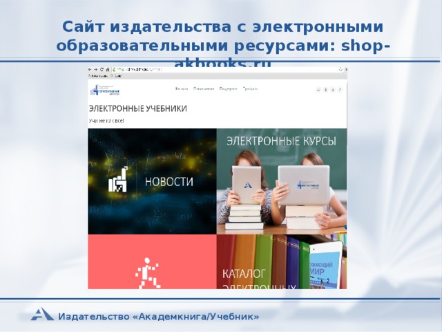 Сайт издательства с электронными образовательными ресурсами: shop-akbooks.ru  Издательство «Академкнига/Учебник» 