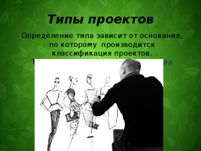 Типы проектов Определение типа зависит от основания, по которому производится классификация проектов. Таким основание может быть сфера деятельности 