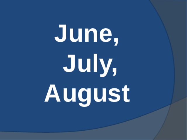 June,  July, August