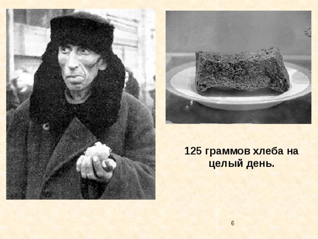 125 граммов хлеба на целый день.  Вглядись в эти фотографии и ты поймёшь, как жили ленинградцы первой блока- дной зимой. 125 граммов хлеба на целый день. 