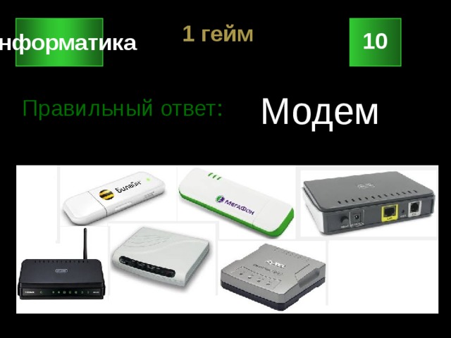 1 гейм 10 Информатика Модем Правильный ответ: 