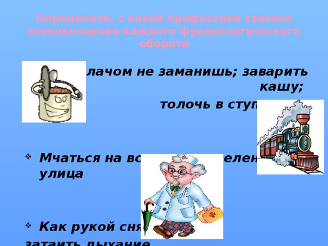 Фразеологизм кашу. Калачом не заманишь фразеологизм. Как рукой сняло фразеологизм. Фразеологизмы из профессий. Фразеологизмы связанные с профессией врача.