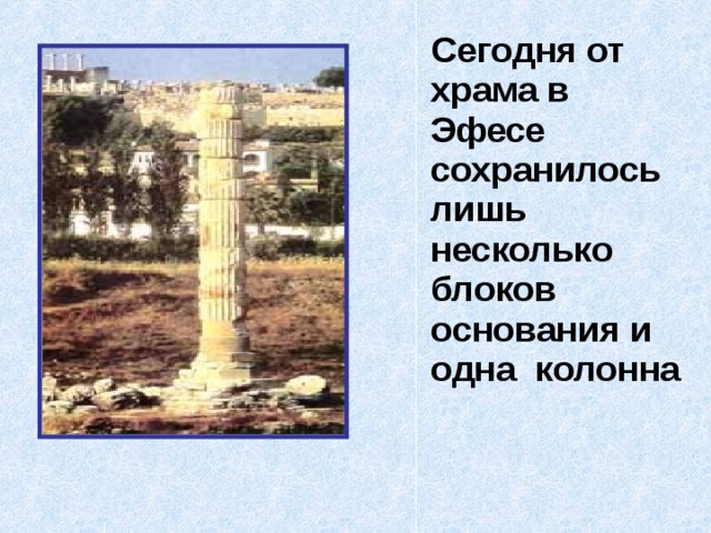  Сегодня от храма в Эфесе сохранилось лишь несколько блоков основания и одна колонна 
