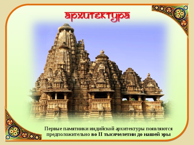  Первые памятники индийской архитектуры появляются предположительно во II тысячелетии до нашей эры 