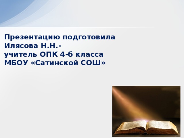 Презентацию подготовила Илясова Н.Н.- учитель ОПК 4-б класса МБОУ «Сатинской СОШ» 
