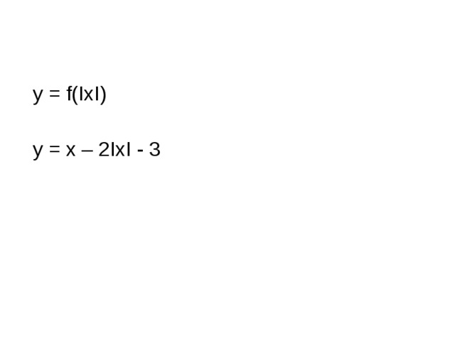  y = f( IxI)  y = x – 2IxI - 3 