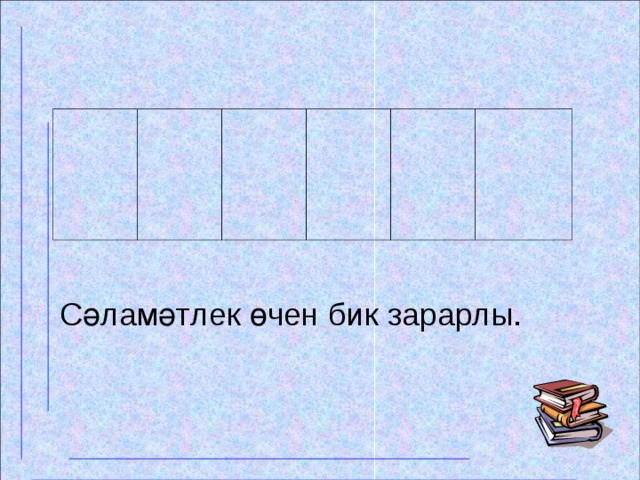 Сәламәтлек өчен бик зарарлы.  
