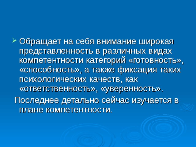 Обращает на себя внимание широкая представленность в различных видах компетентности категорий «готовность», «способность», а также фиксация таких психологических качеств, как «ответственность», «уверенность».  Последнее детально сейчас изучается в плане компетентности. 