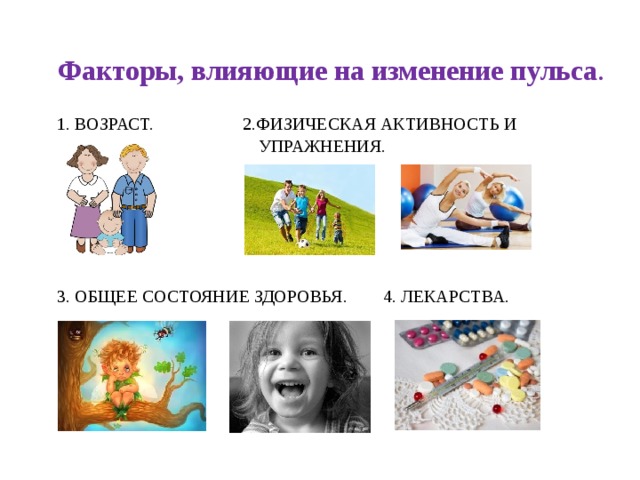 Факторы, влияющие на изменение пульса . 1. Возраст. 2.Физическая активность и  упражнения.           3. Общее состояние здоровья. 4. Лекарства.