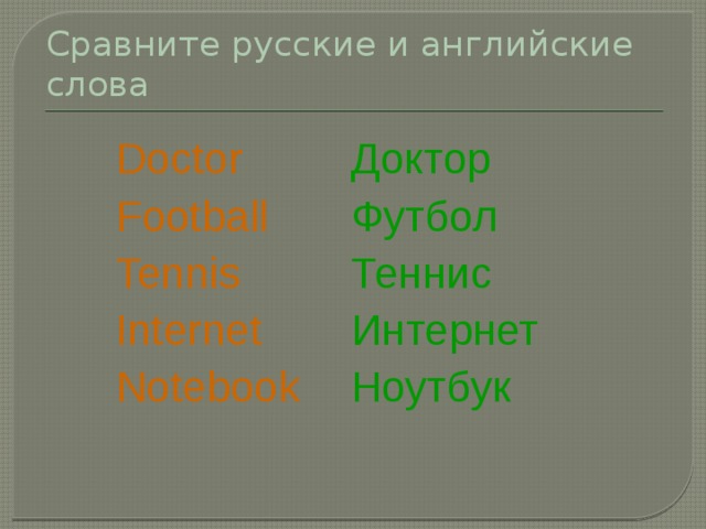 Сравните русские и английские слова Doctor Football Доктор Футбол Tennis Internet Теннис Интернет Notebook Ноутбук