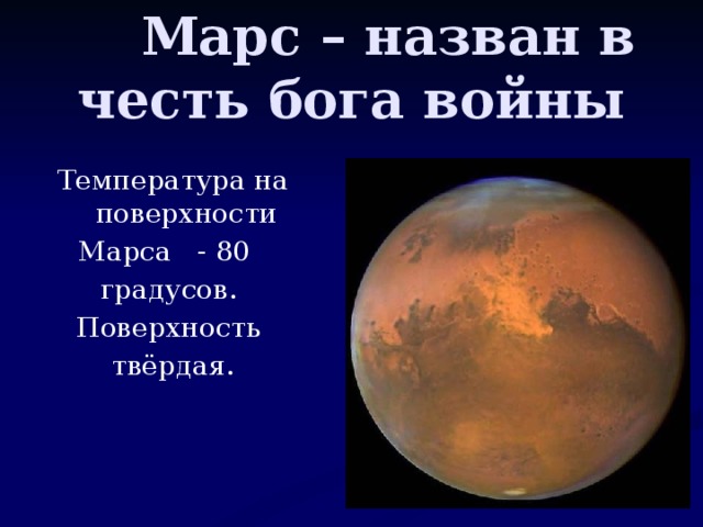 Марс – назван в честь бога войны Температура на поверхности Марса - 80 градусов. Поверхность твёрдая.