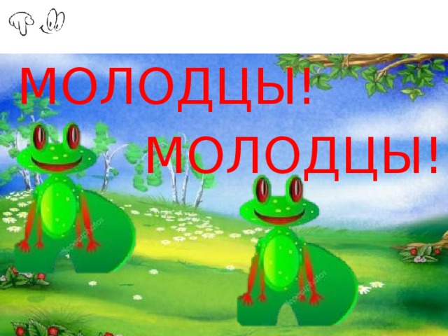 МОЛОДЦЫ!  МОЛОДЦЫ! 