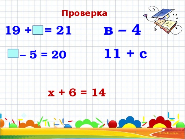 Проверка в – 4 19 + = 21 11 + с – 5 = 20 х + 6 = 14  