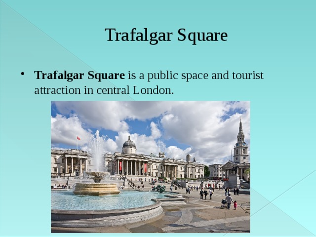 Trafalgar Square Trafalgar Square is a public space and tourist attraction in central London. 