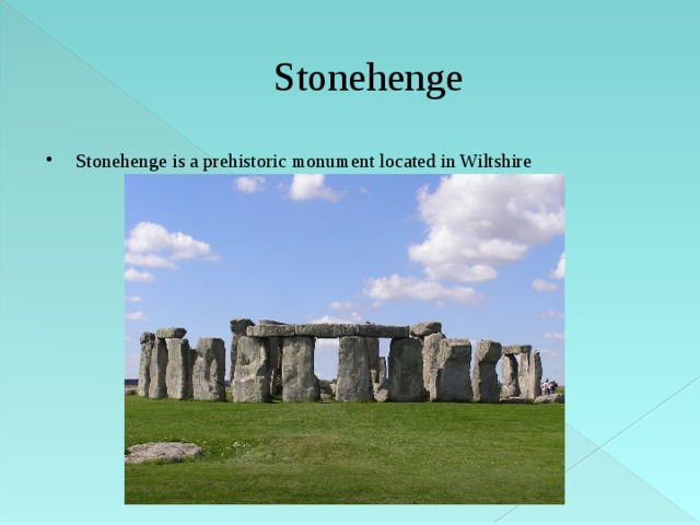 Stonehenge Stonehenge is a prehistoric monument located in Wiltshire 
