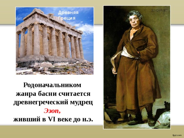 Древняя Греция Родоначальником жанра басни считается древнегреческий мудрец Эзоп , живший в VI веке до н.э. 