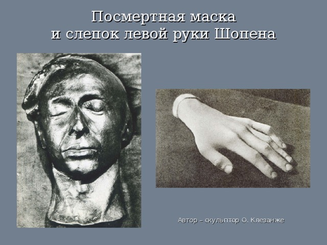 Посмертная маска  и слепок левой руки Шопена Автор – скульптор О. Клезанже 