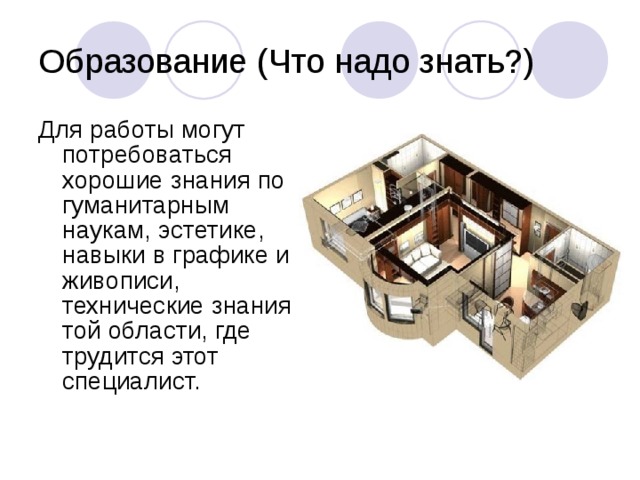 Для работы могут потребоваться хорошие знания по гуманитарным наукам, эстетике, навыки в графике и живописи, технические знания той области, где трудится этот специалист. 