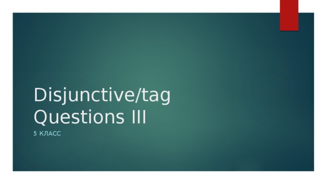 Disjunctive/tag Questions III 5 класс 