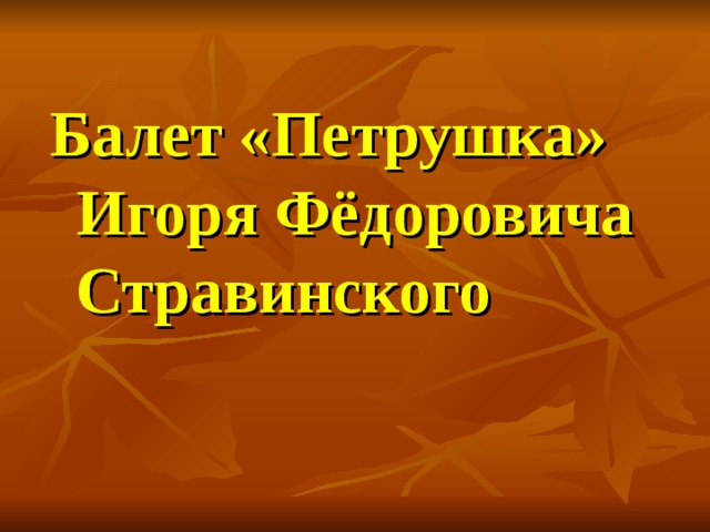 Балет «Петрушка» Игоря Фёдоровича Стравинского 