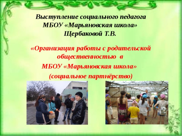 Выступление социального педагога  МБОУ «Марьяновская школа»  Щербаковой Т.В. «Организация работы с родительской общественностью в МБОУ «Марьяновская школа» (социальное партнёрство)  