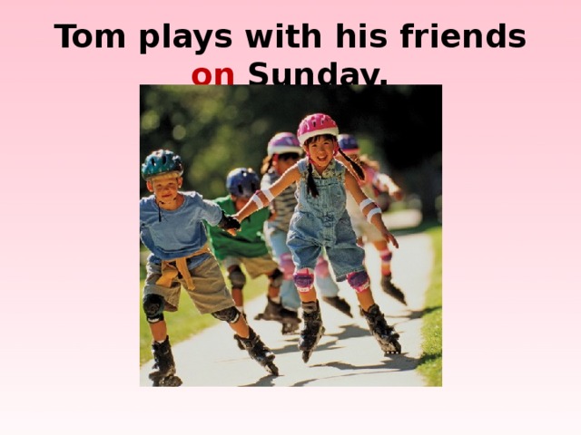 Tom plays football with his friends