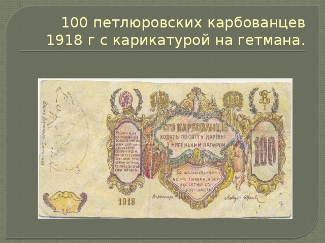 100 петлюровских  карбованцев 1918 г с карикатурой на гетмана. 