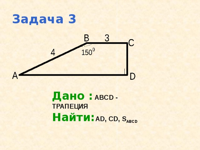 Задача 3 Дано :  ABCD - ТРАПЕЦИЯ Найти: AD, CD, S ABCD 