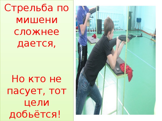 Стрельба по мишени сложнее дается,    Но кто не пасует, тот цели добьётся! 