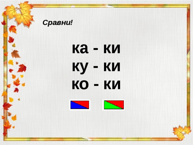 Сравни!  ка - ки  ку - ки  ко - ки