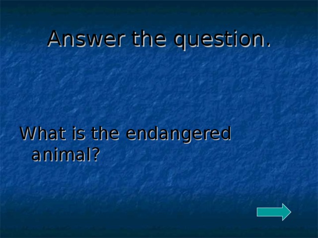 Answer the question. What is the endangered animal? 