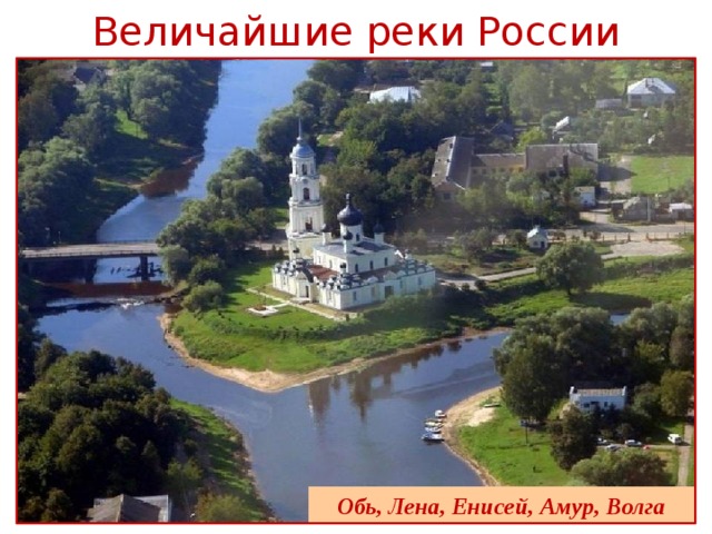 Величайшие реки России Обь, Лена, Енисей, Амур, Волга  